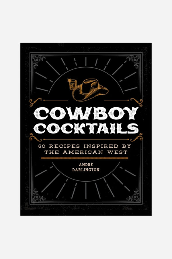 Cowboy Cocktails: 60 Recipes Inspired by the American West
