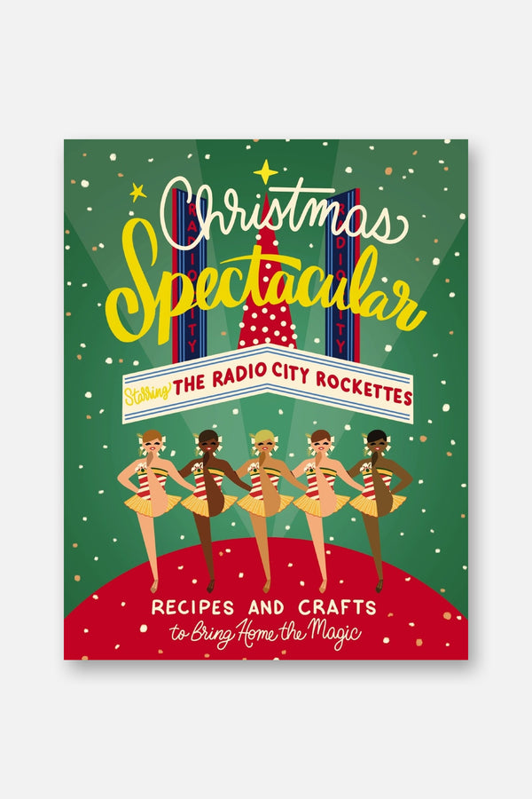 Christmas Spectacular Starring the Radio City Rockettes: Recipes and Crafts to Bring Home the Magic