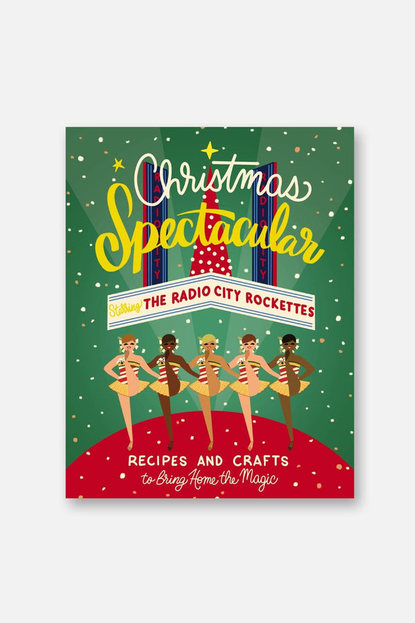 Christmas Spectacular Starring the Radio City Rockettes: Recipes and Crafts to Bring Home the Magic