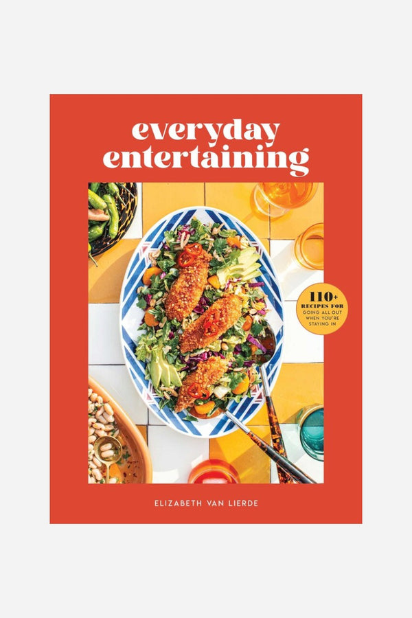 Everyday Entertaining: 110+ Recipes for Going All Out When You're Staying In (Hardcover)