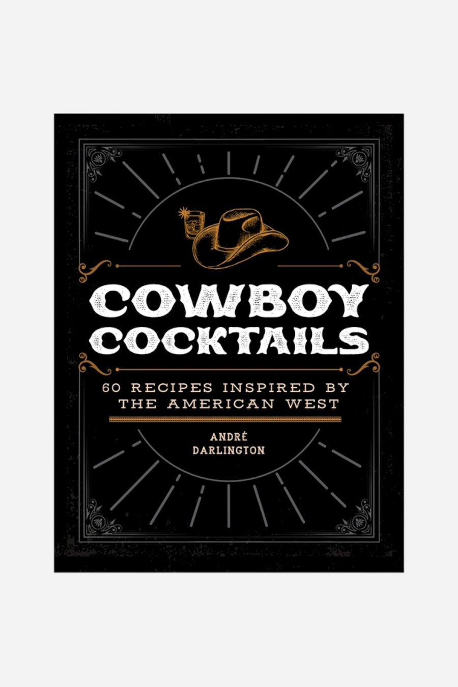 Cowboy Cocktails: 60 Recipes Inspired by the American West