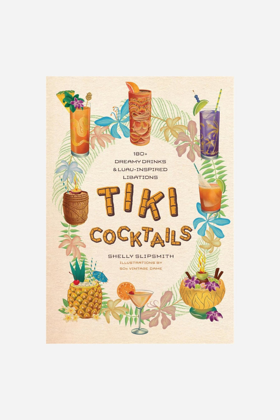Tiki Cocktails: 180+ Dreamy Drinks and Luau-inspired Libations