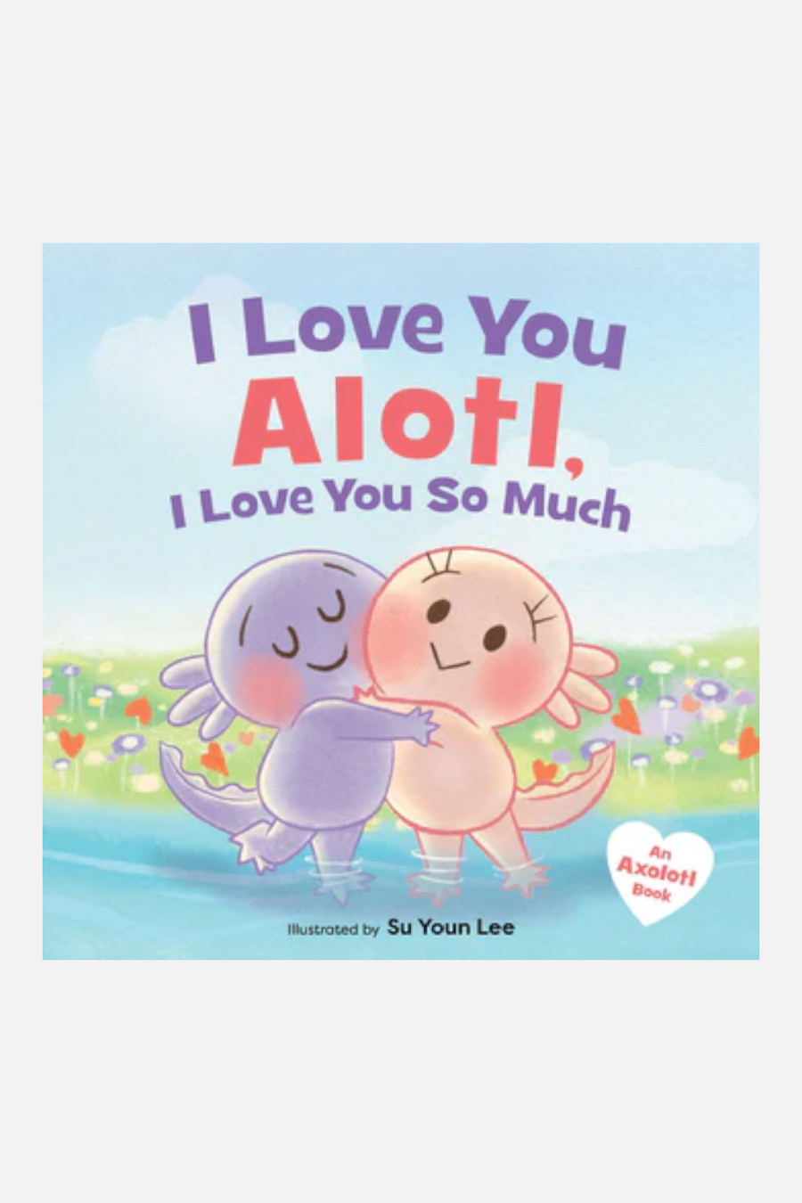 I Love You Alotl, I Love You So Much – front view