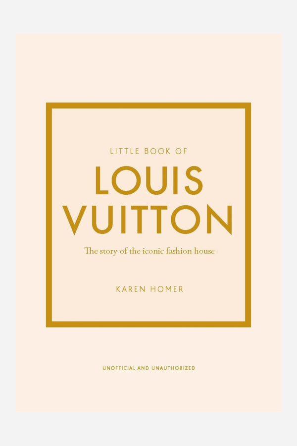 The Little Book Of Louis Vuitton - The Story of the Iconic Fashion House
