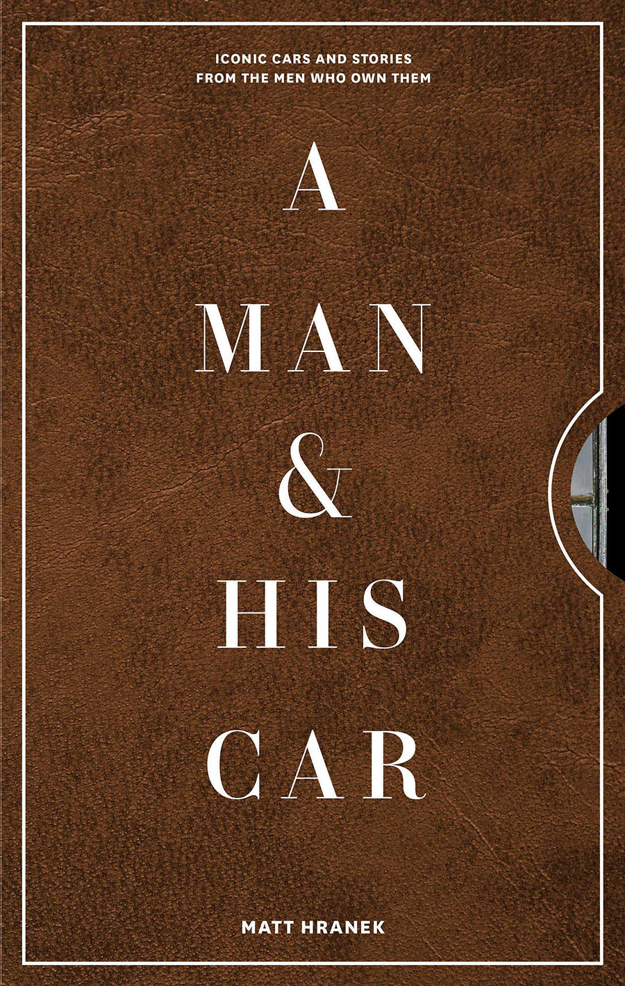 A Man & His Car: Iconic Cars and Stories from the Men Who Love Them